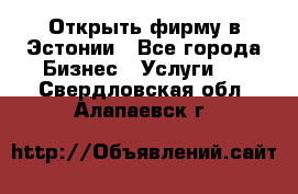 Открыть фирму в Эстонии - Все города Бизнес » Услуги   . Свердловская обл.,Алапаевск г.